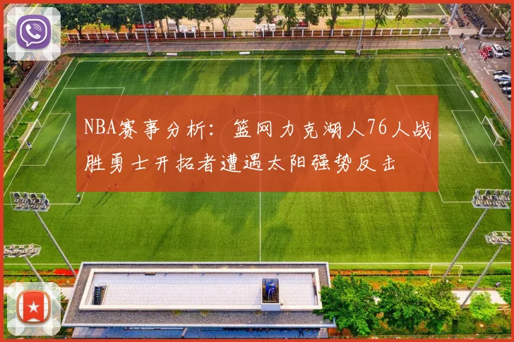 NBA赛事分析：篮网力克湖人76人战胜勇士开拓者遭遇太阳强势反击